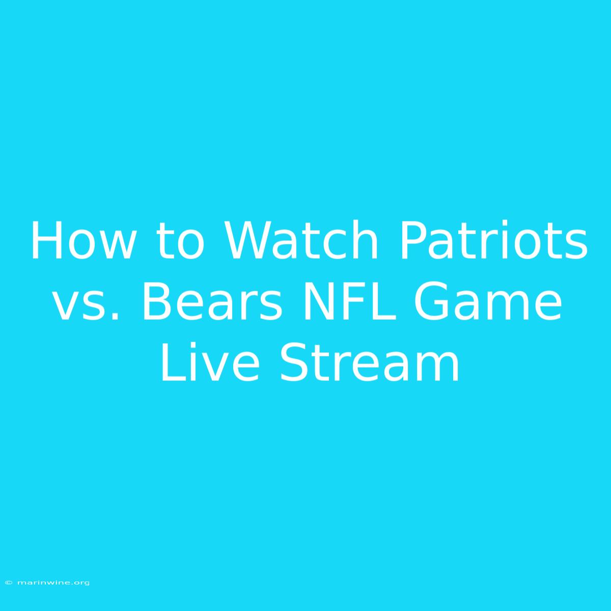 How To Watch Patriots Vs. Bears NFL Game Live Stream