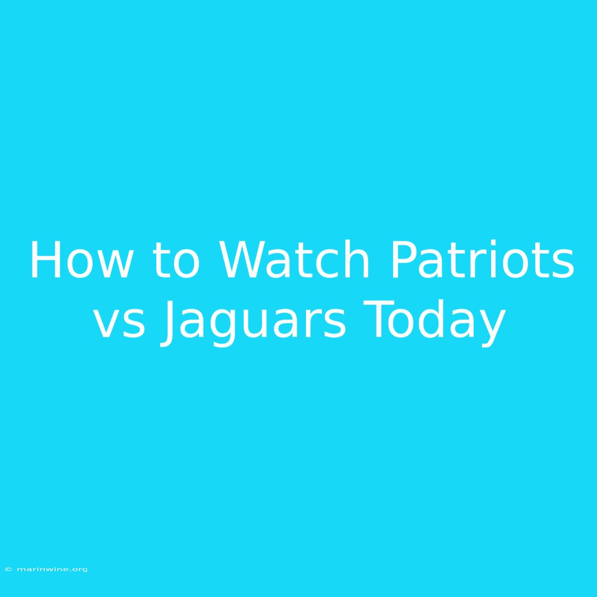 How To Watch Patriots Vs Jaguars Today