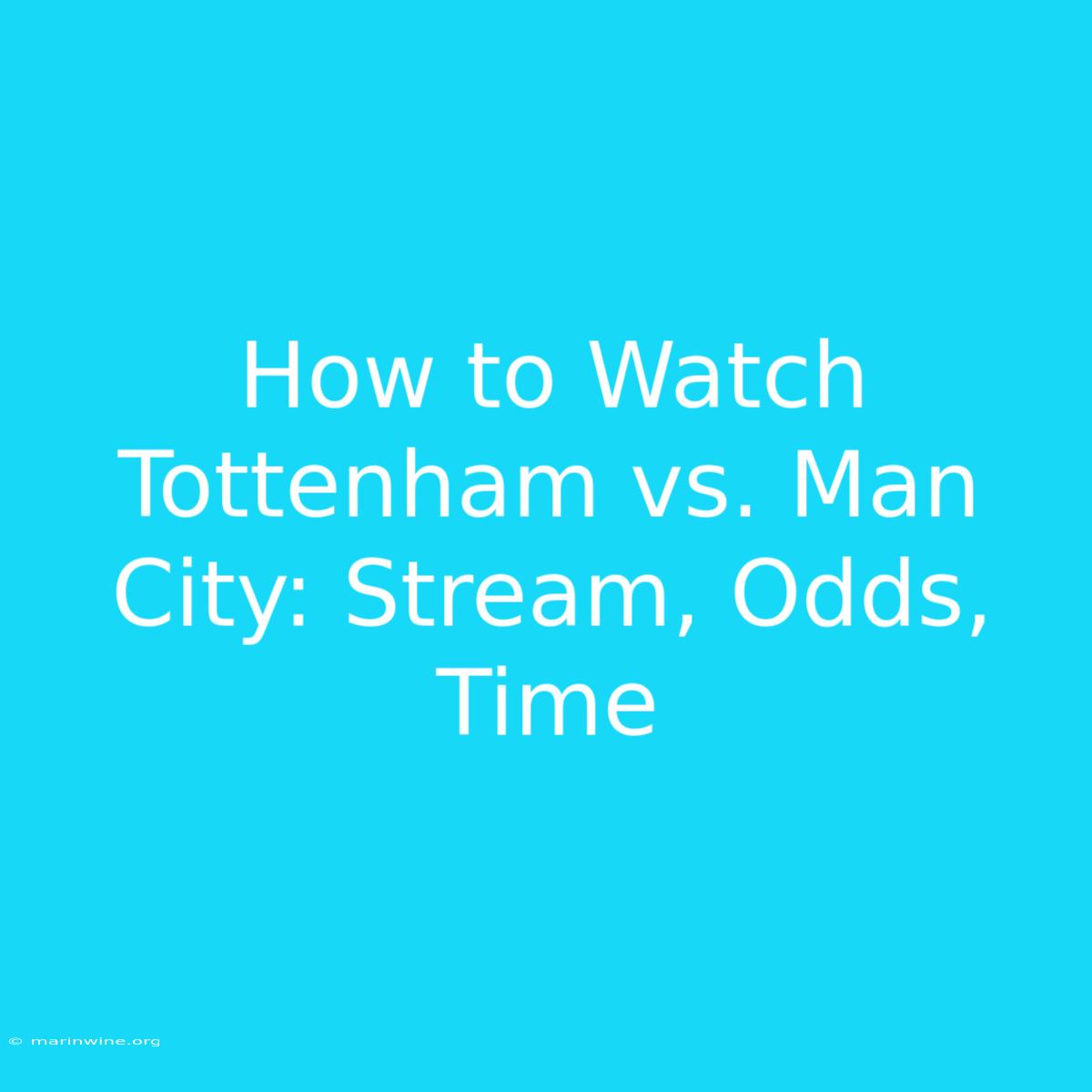 How To Watch Tottenham Vs. Man City: Stream, Odds, Time