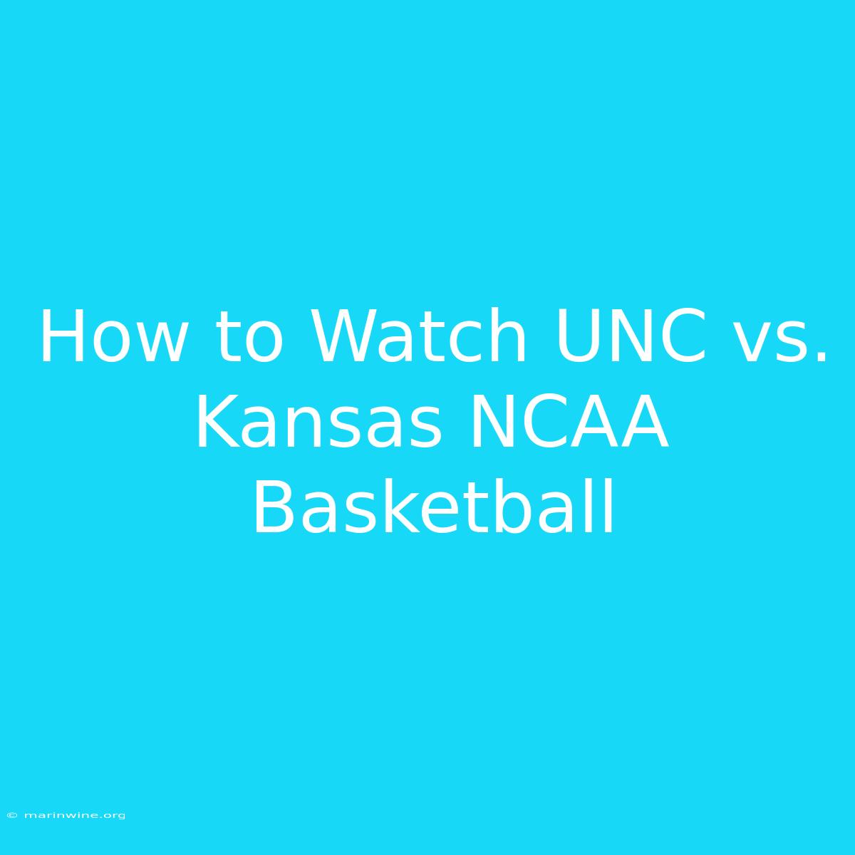 How To Watch UNC Vs. Kansas NCAA Basketball