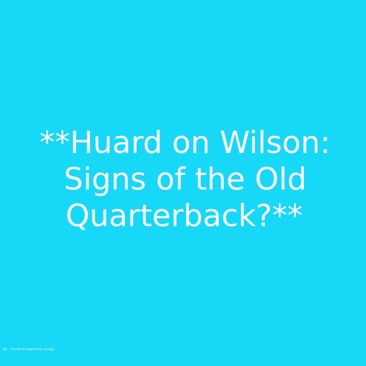 **Huard On Wilson: Signs Of The Old Quarterback?**