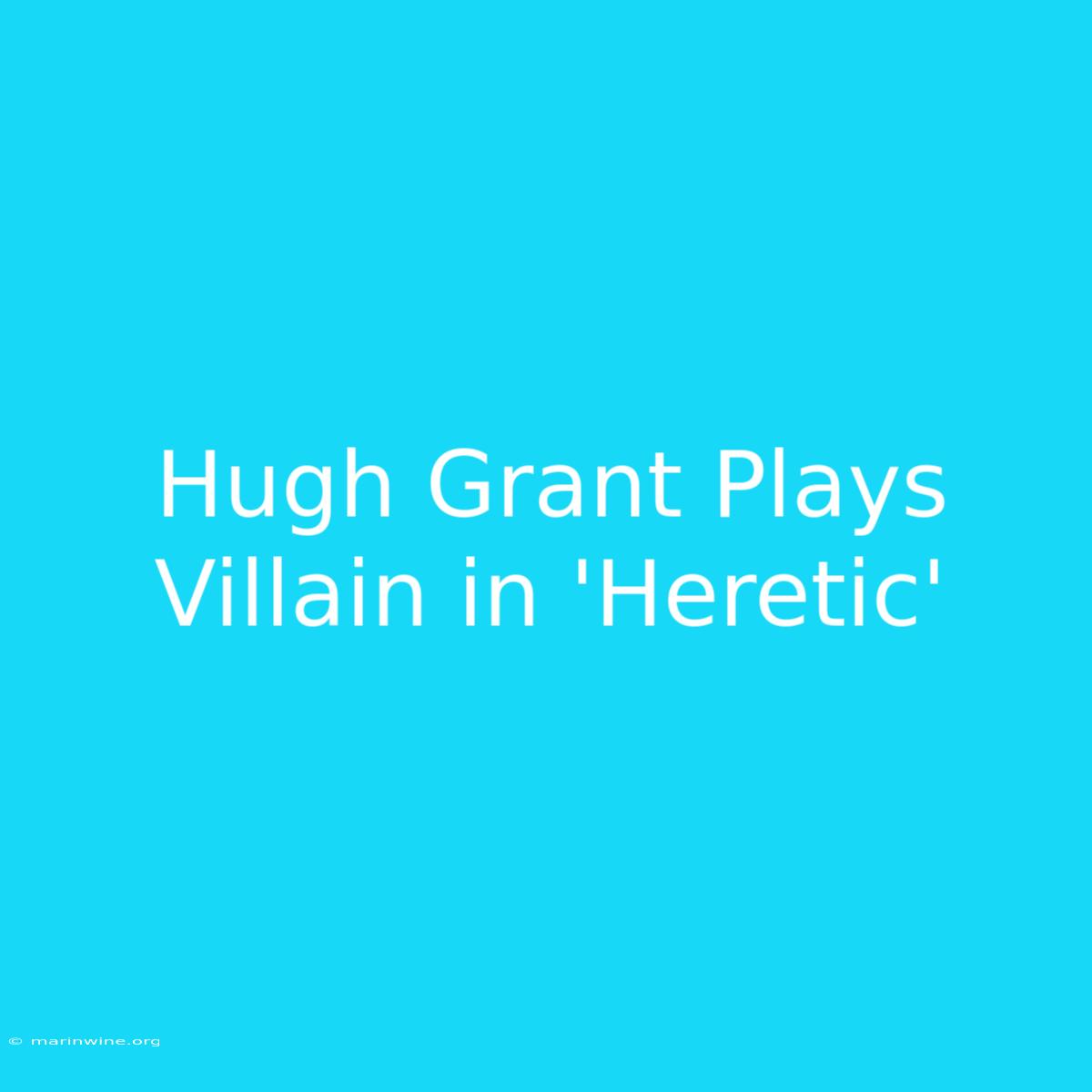 Hugh Grant Plays Villain In 'Heretic' 