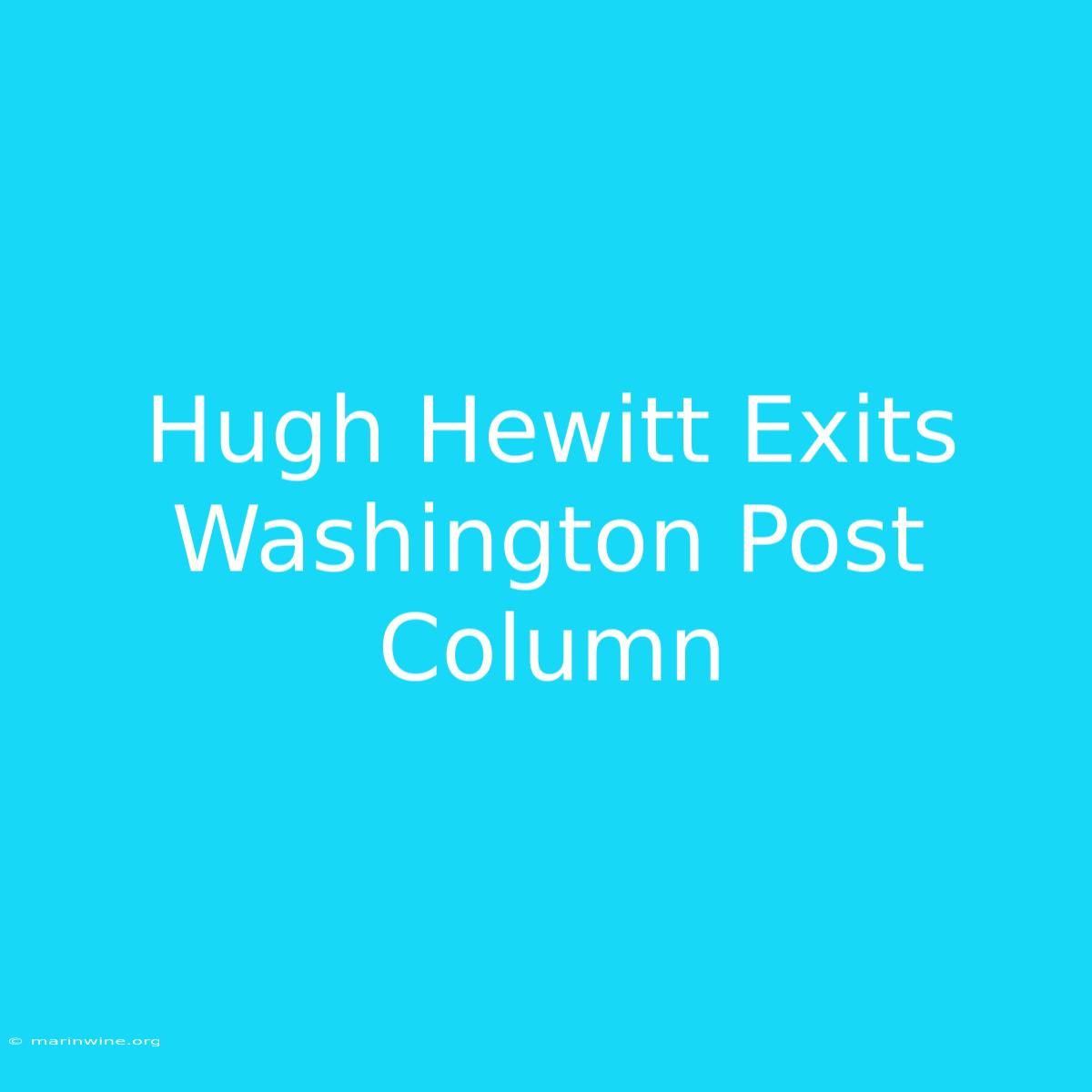 Hugh Hewitt Exits Washington Post Column