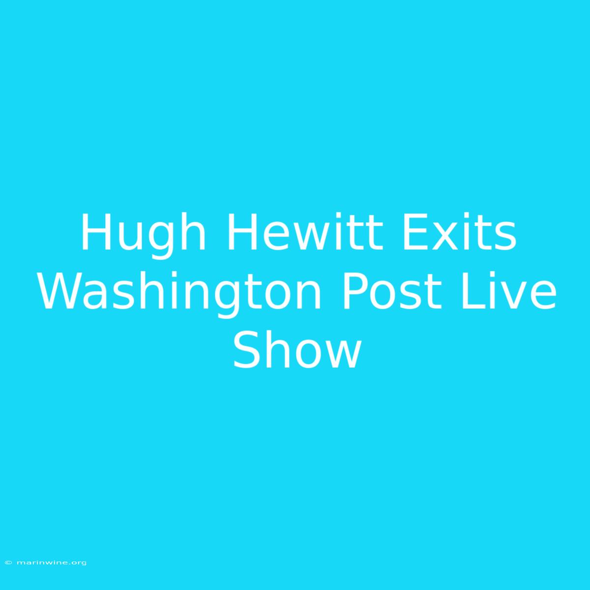 Hugh Hewitt Exits Washington Post Live Show