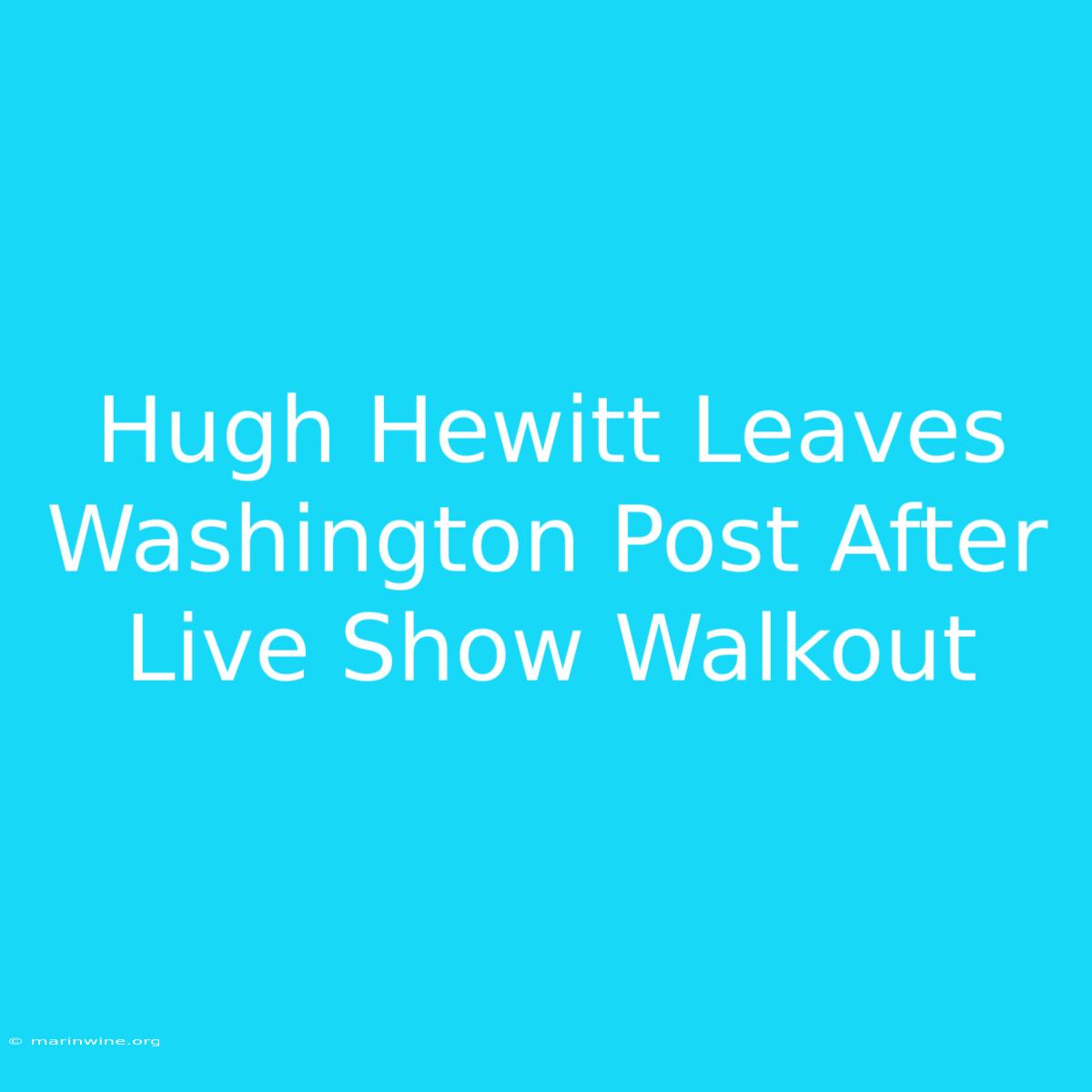 Hugh Hewitt Leaves Washington Post After Live Show Walkout 