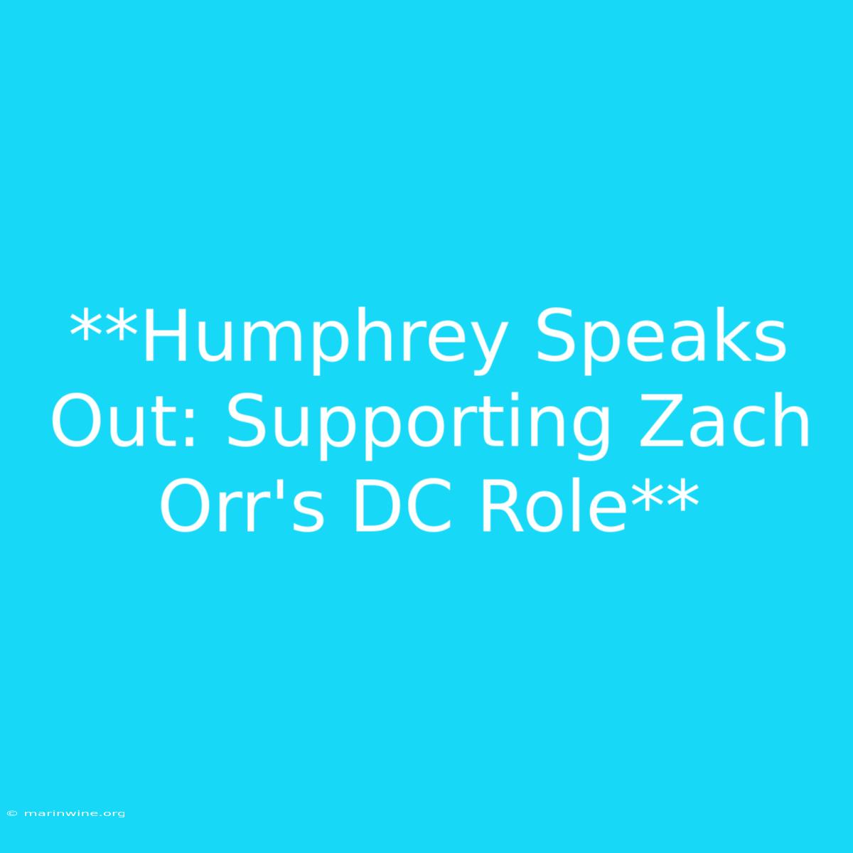 **Humphrey Speaks Out: Supporting Zach Orr's DC Role** 