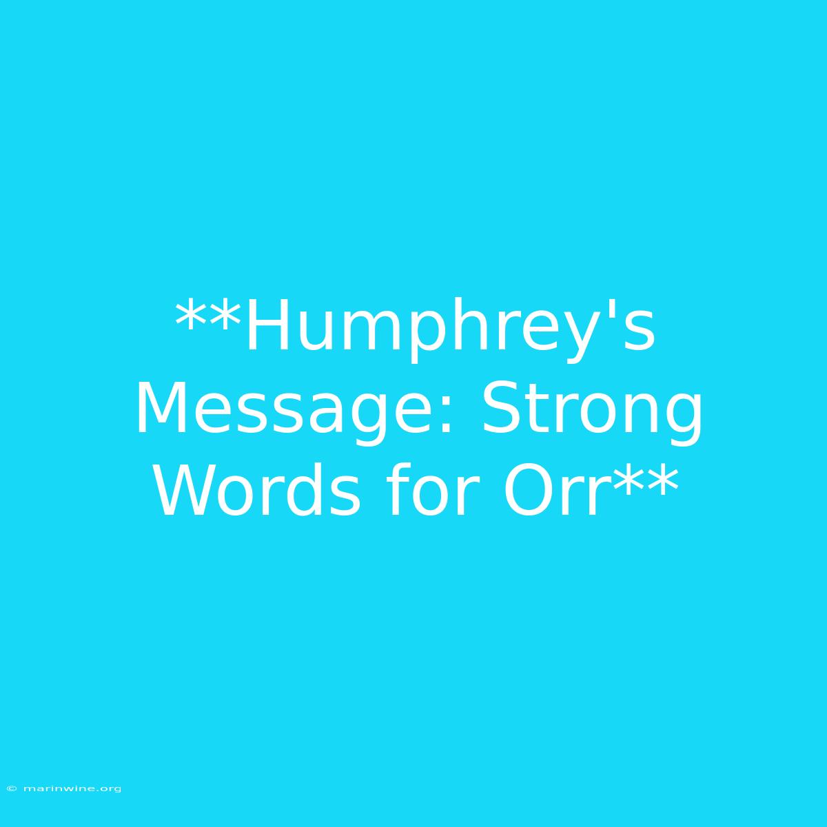 **Humphrey's Message: Strong Words For Orr** 