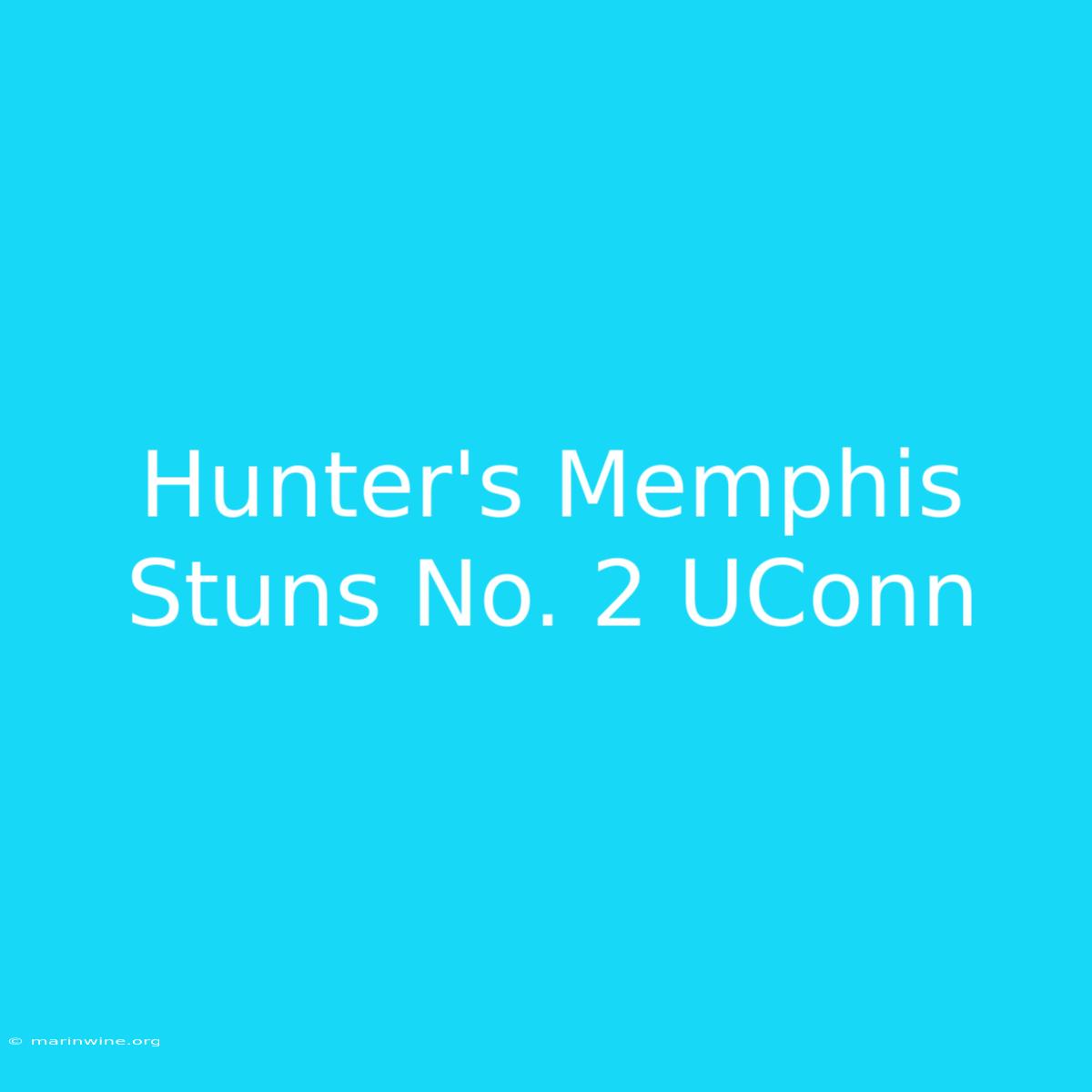 Hunter's Memphis Stuns No. 2 UConn