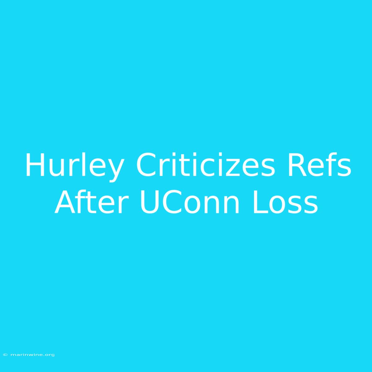 Hurley Criticizes Refs After UConn Loss