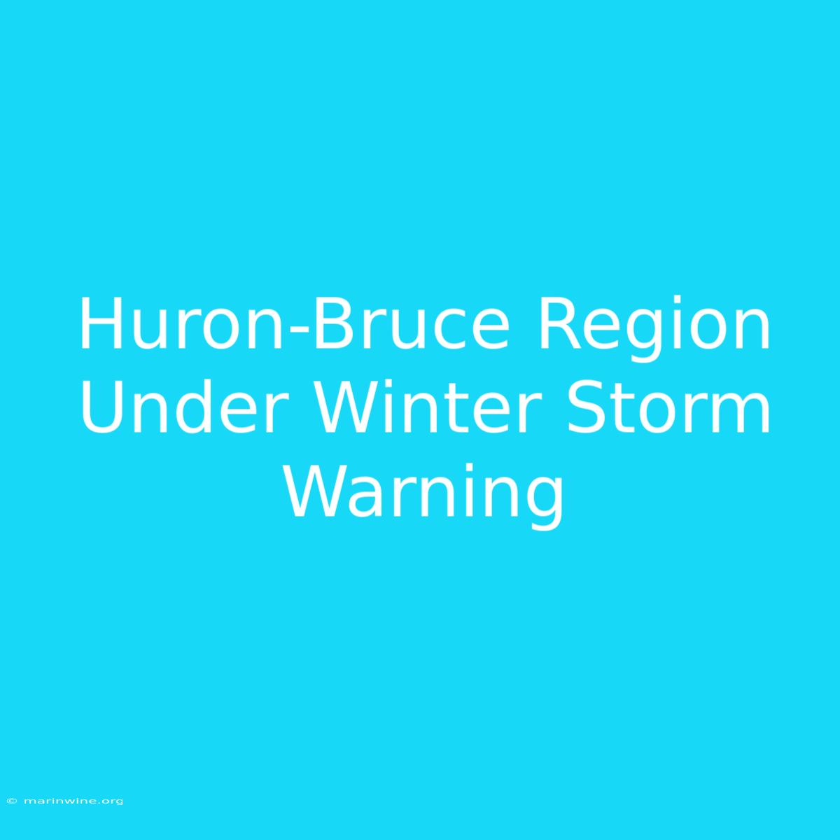 Huron-Bruce Region Under Winter Storm Warning