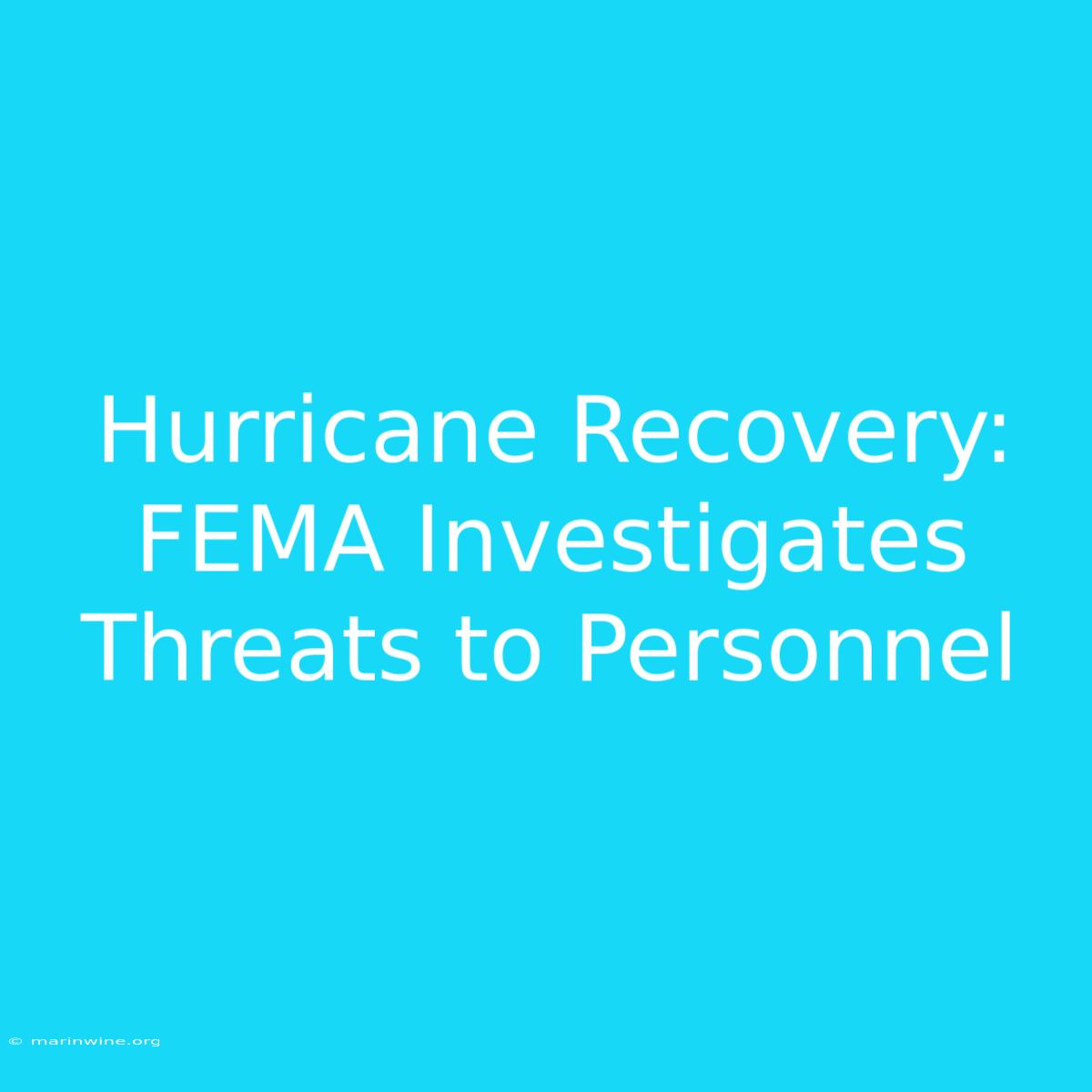 Hurricane Recovery: FEMA Investigates Threats To Personnel