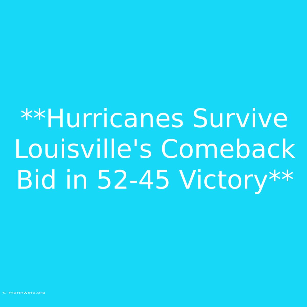 **Hurricanes Survive Louisville's Comeback Bid In 52-45 Victory** 