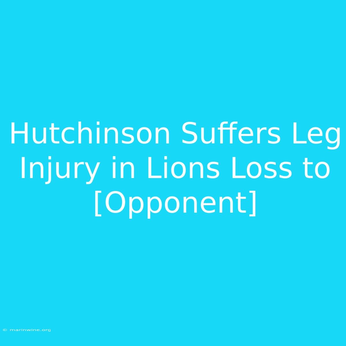 Hutchinson Suffers Leg Injury In Lions Loss To [Opponent]