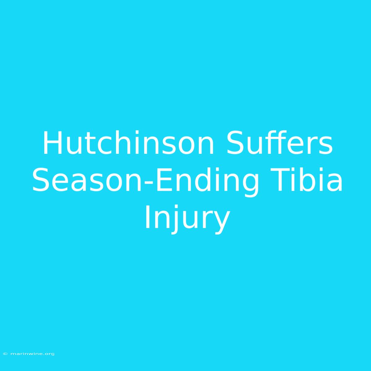 Hutchinson Suffers Season-Ending Tibia Injury