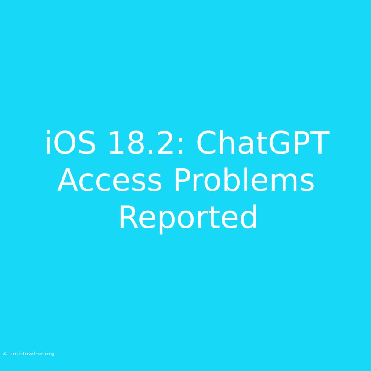 IOS 18.2: ChatGPT Access Problems Reported