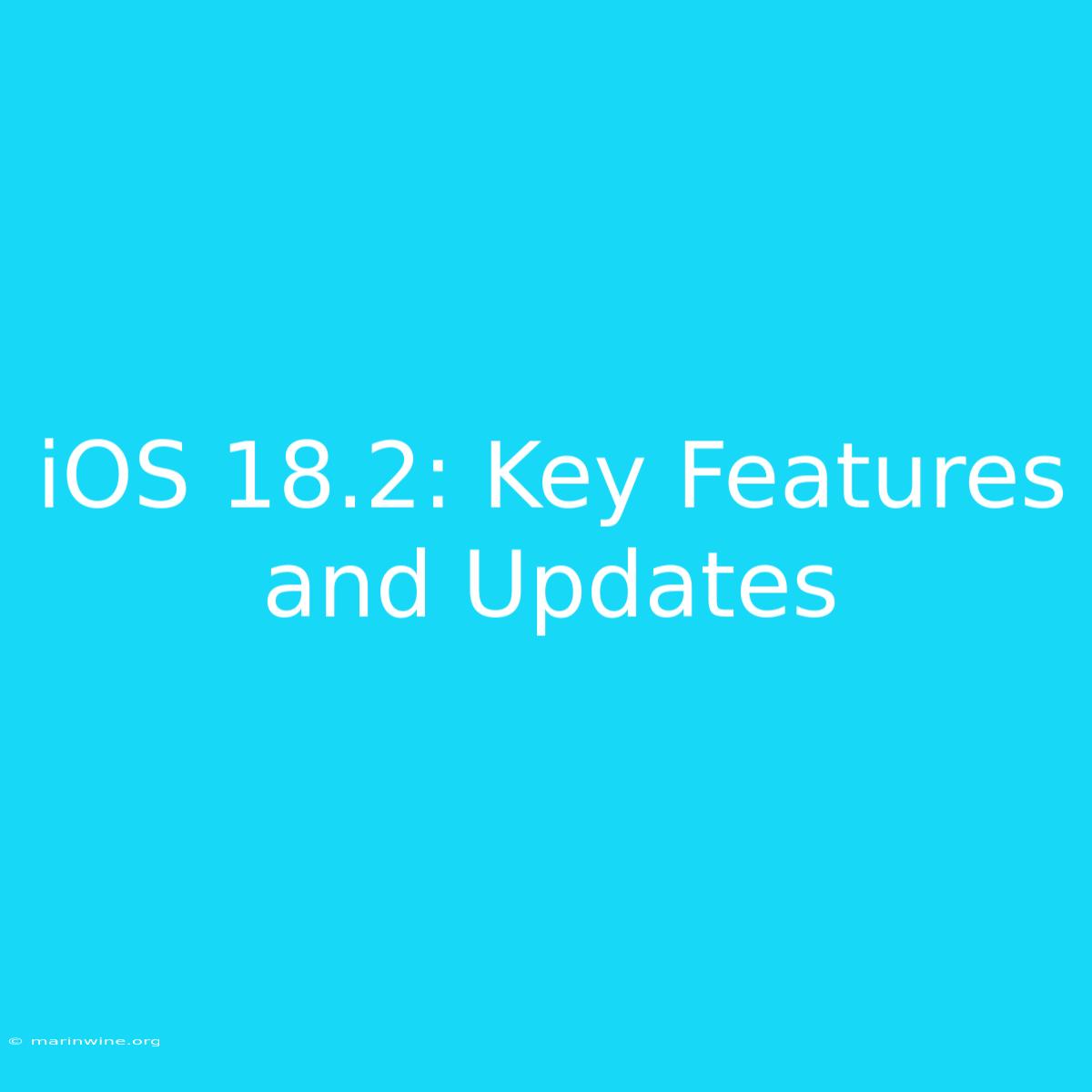 IOS 18.2: Key Features And Updates