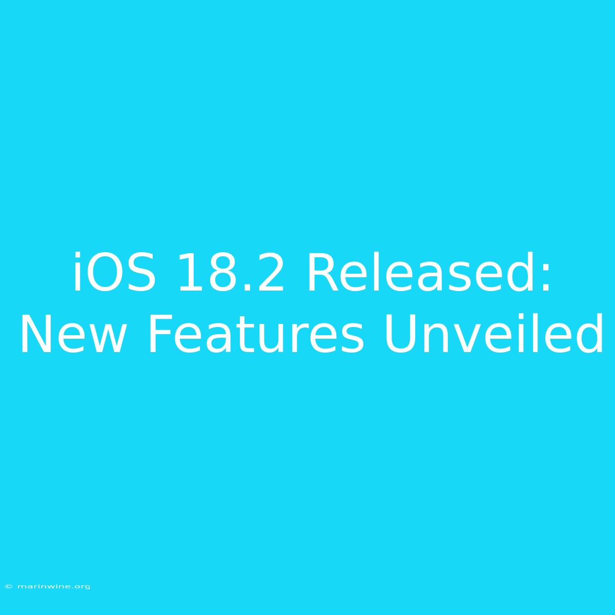 IOS 18.2 Released: New Features Unveiled