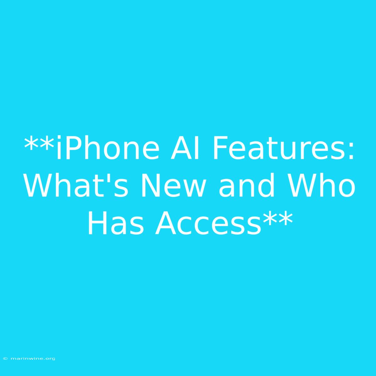 **iPhone AI Features: What's New And Who Has Access**