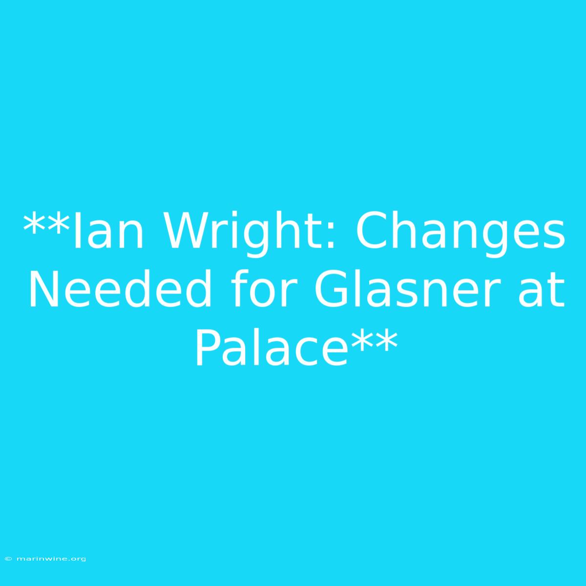 **Ian Wright: Changes Needed For Glasner At Palace**