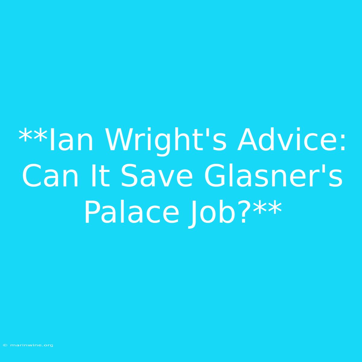 **Ian Wright's Advice: Can It Save Glasner's Palace Job?** 