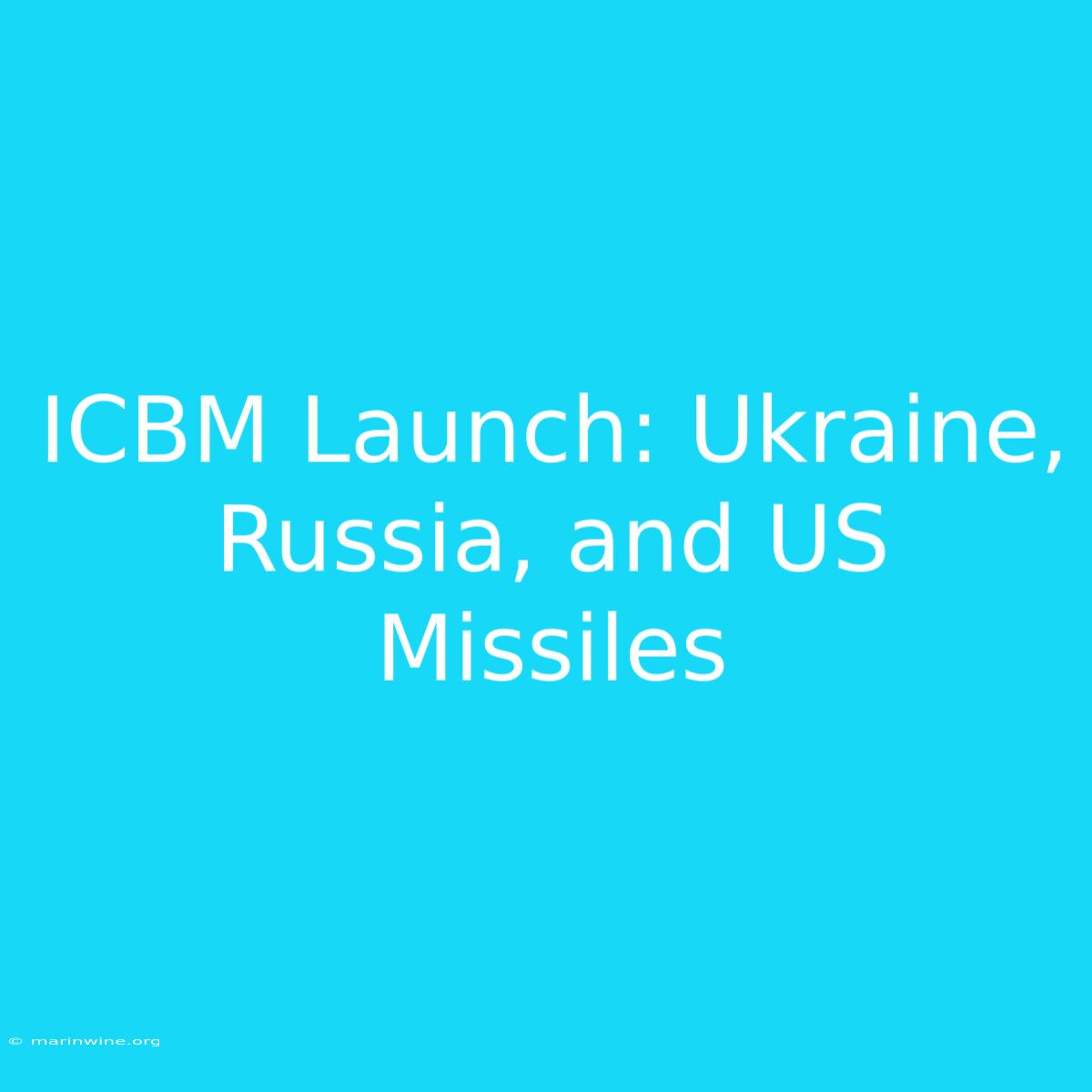 ICBM Launch: Ukraine, Russia, And US Missiles