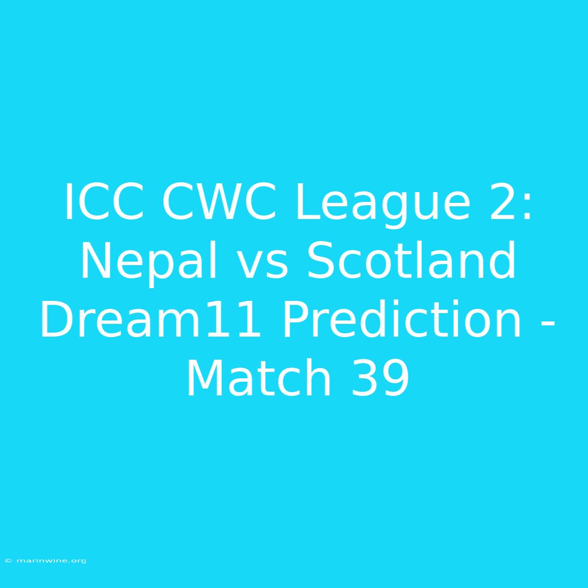 ICC CWC League 2: Nepal Vs Scotland Dream11 Prediction - Match 39 