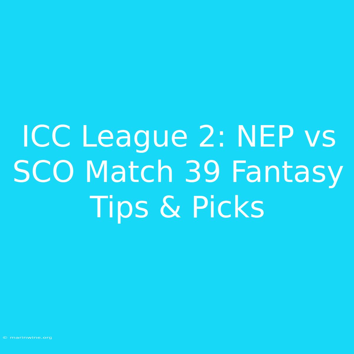 ICC League 2: NEP Vs SCO Match 39 Fantasy Tips & Picks