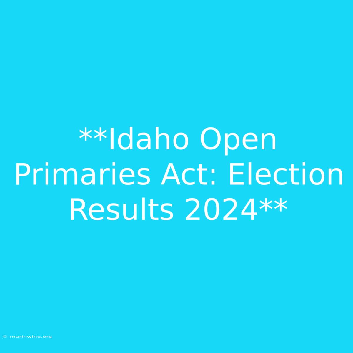 **Idaho Open Primaries Act: Election Results 2024** 