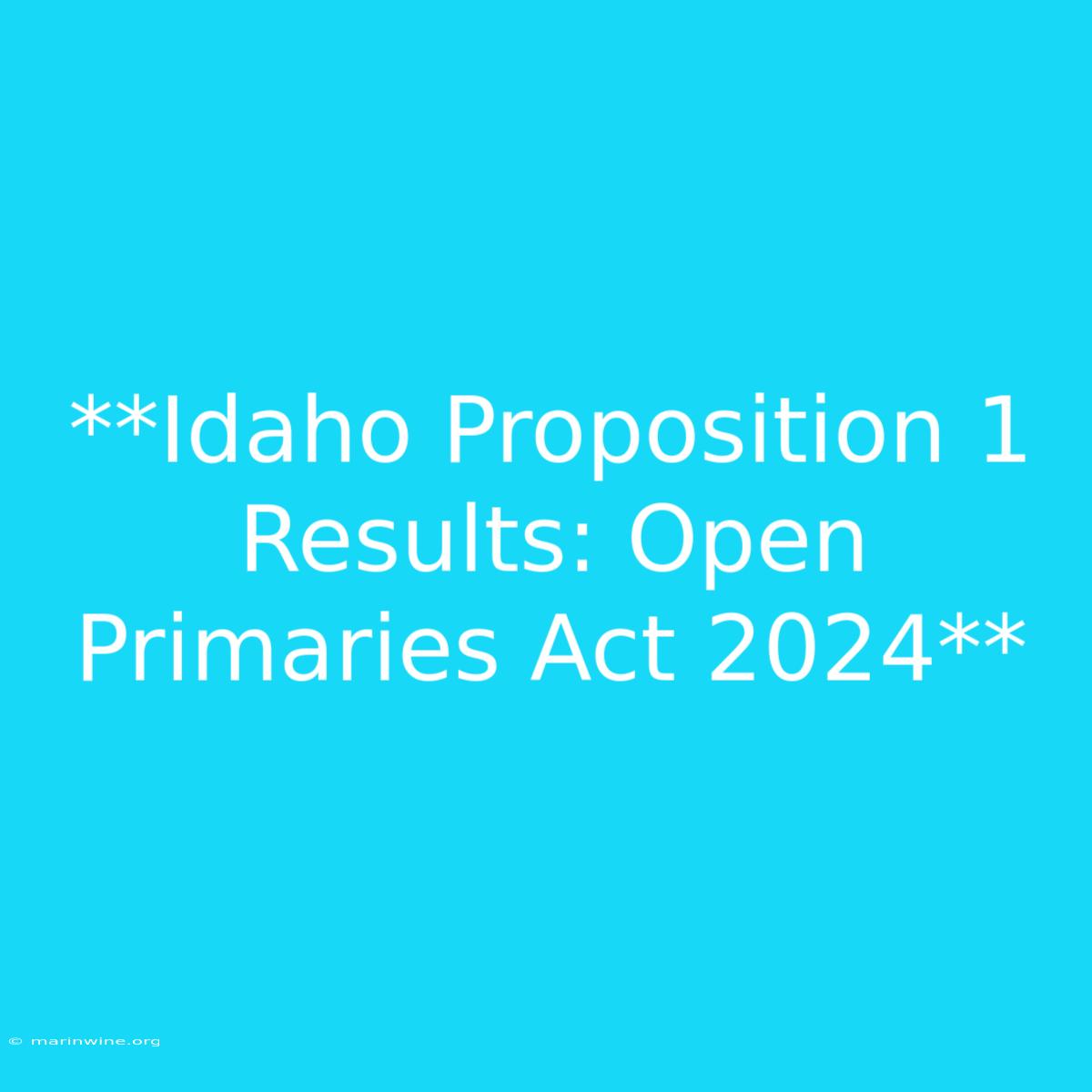 **Idaho Proposition 1 Results: Open Primaries Act 2024** 