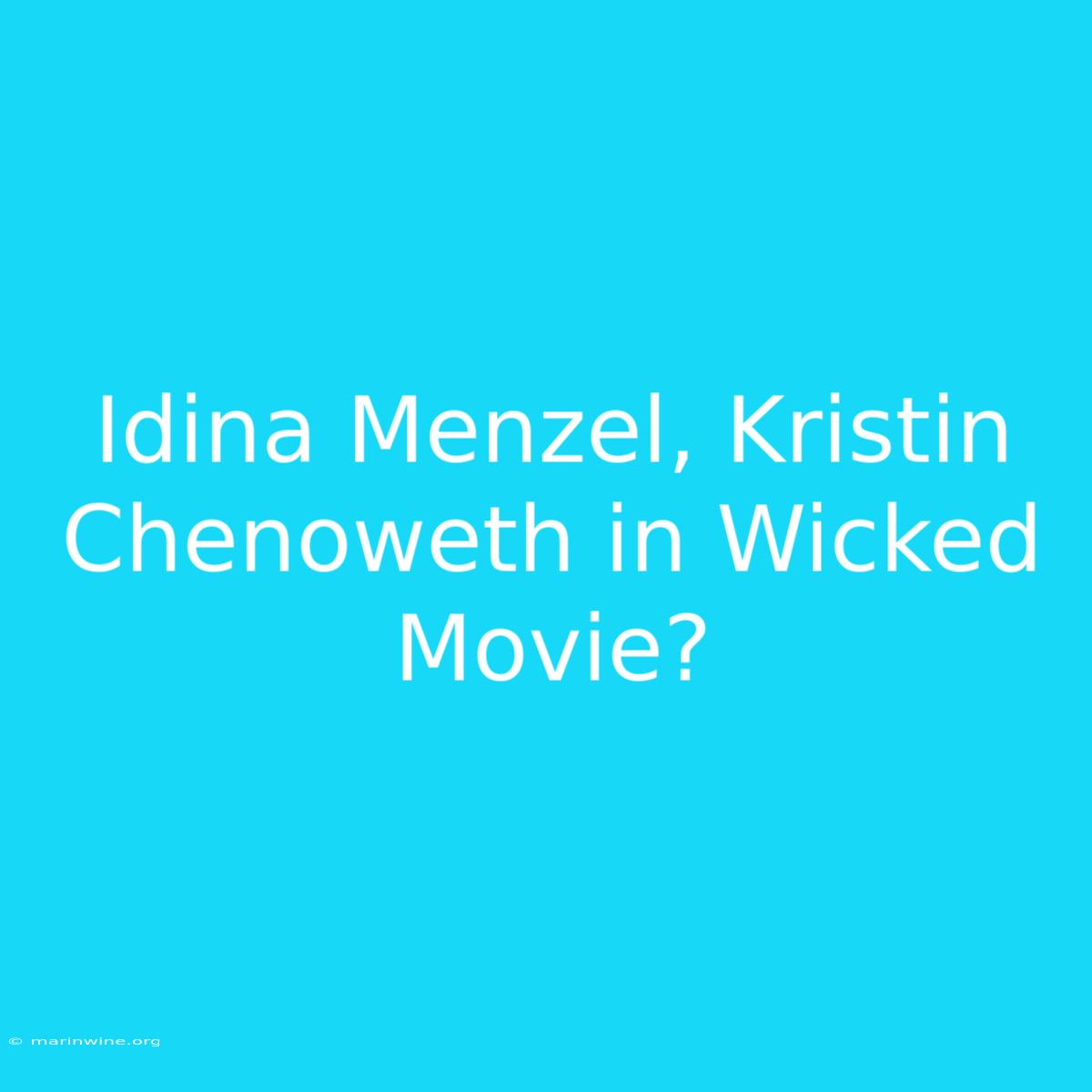 Idina Menzel, Kristin Chenoweth In Wicked Movie?