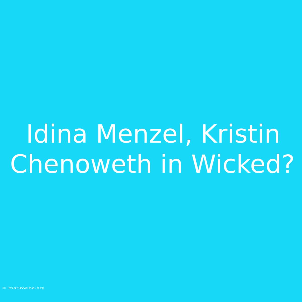 Idina Menzel, Kristin Chenoweth In Wicked?