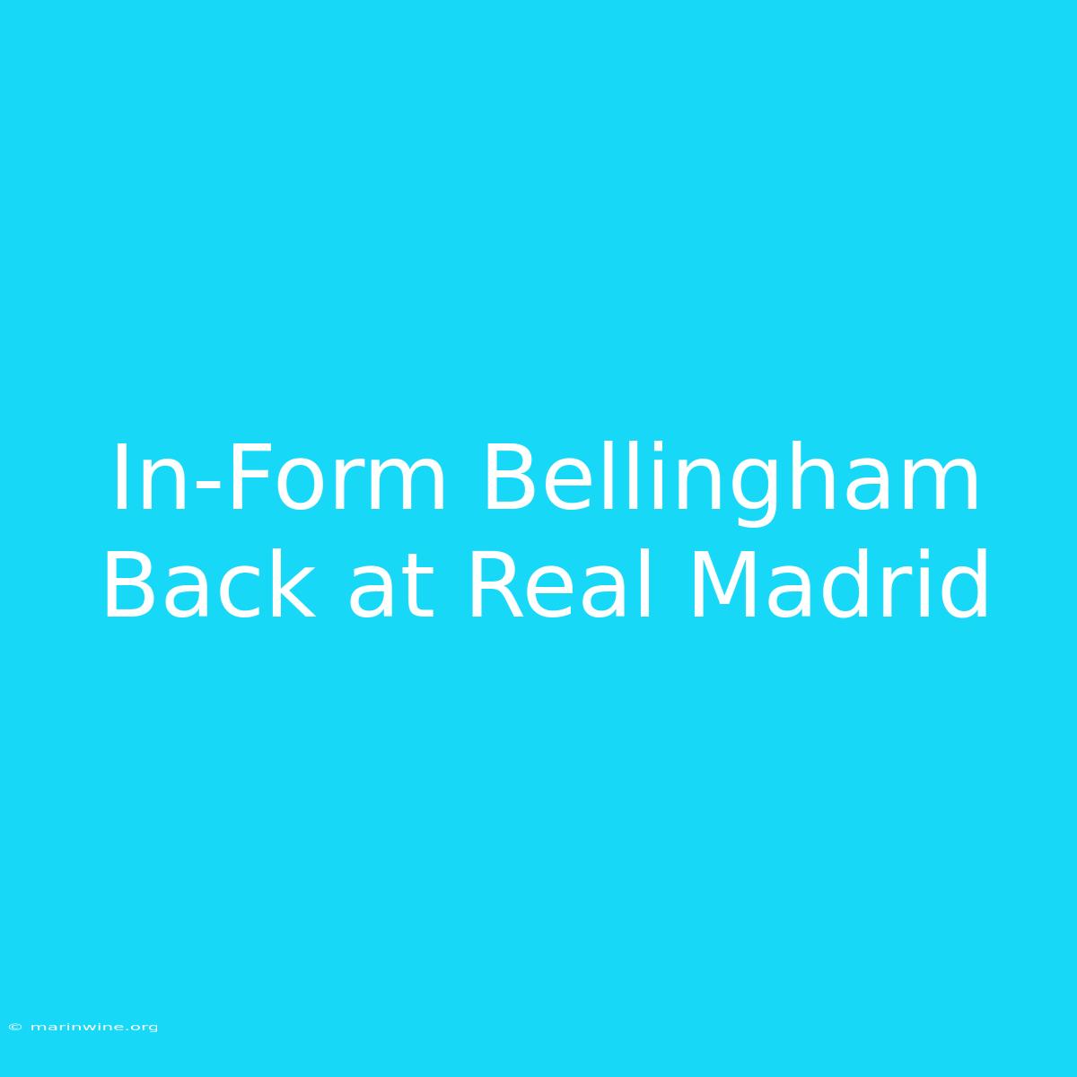 In-Form Bellingham Back At Real Madrid