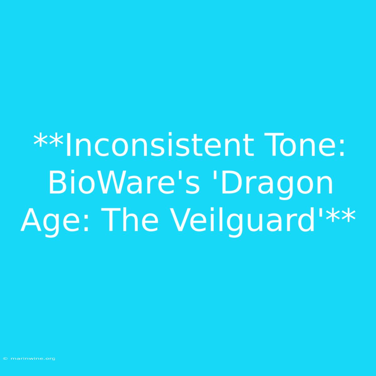 **Inconsistent Tone: BioWare's 'Dragon Age: The Veilguard'**