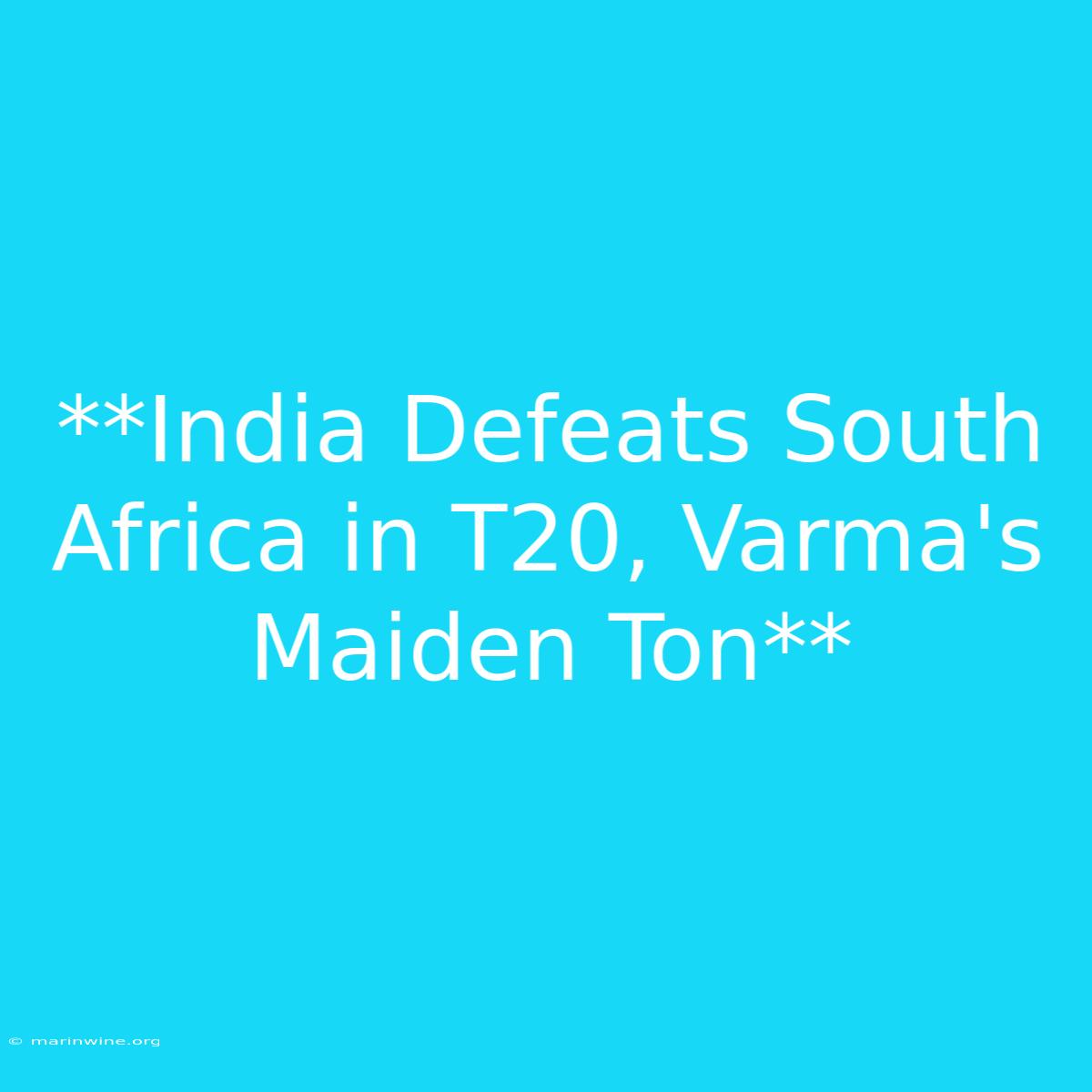 **India Defeats South Africa In T20, Varma's Maiden Ton**