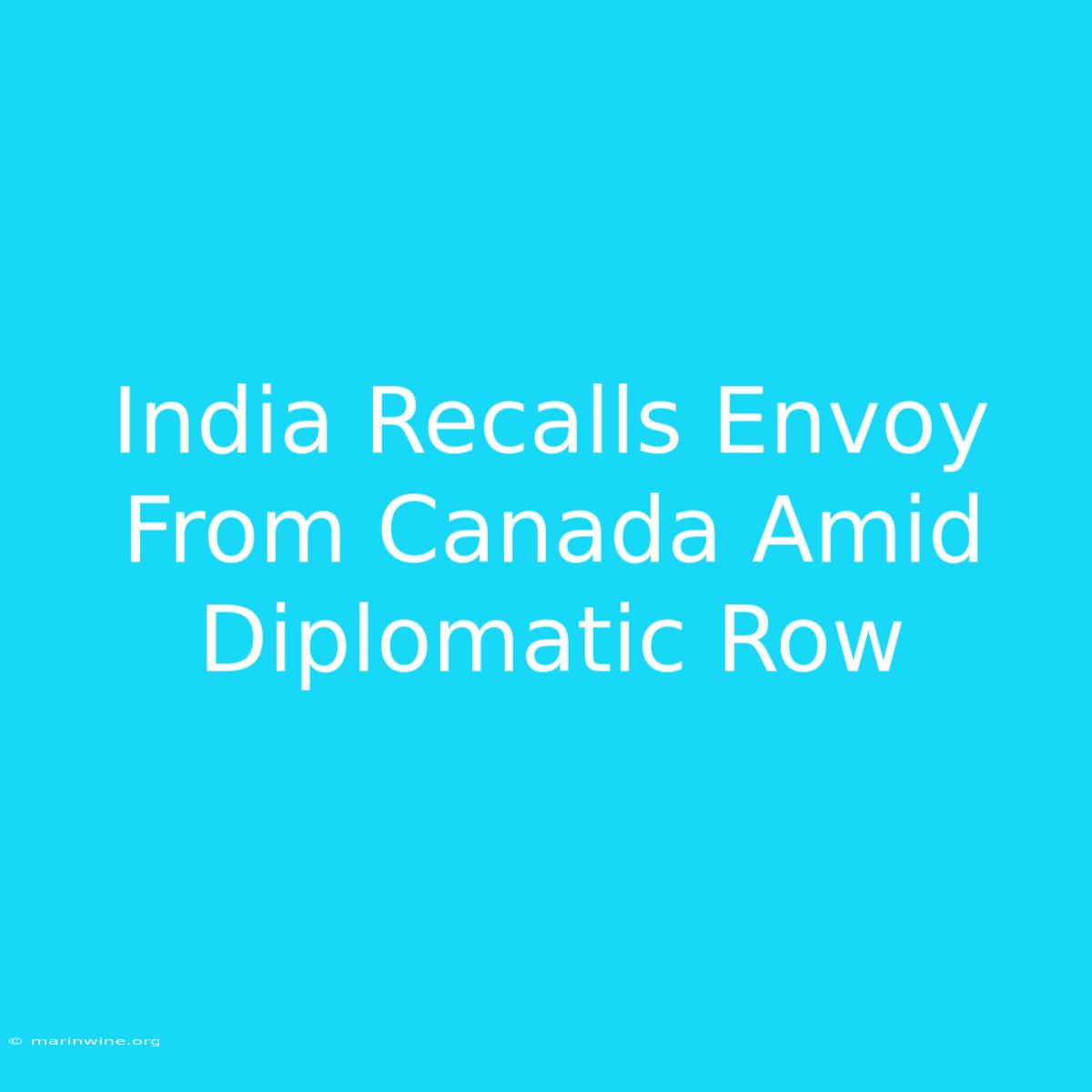 India Recalls Envoy From Canada Amid Diplomatic Row