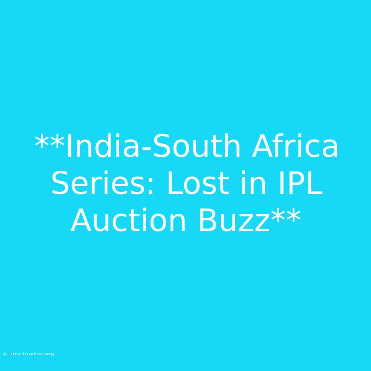 **India-South Africa Series: Lost In IPL Auction Buzz**