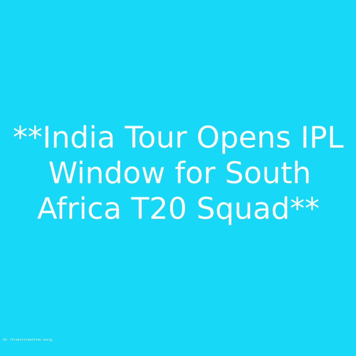 **India Tour Opens IPL Window For South Africa T20 Squad**