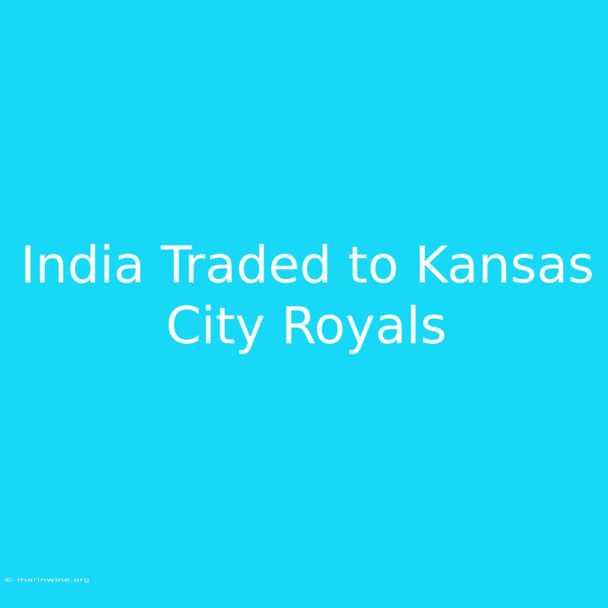 India Traded To Kansas City Royals