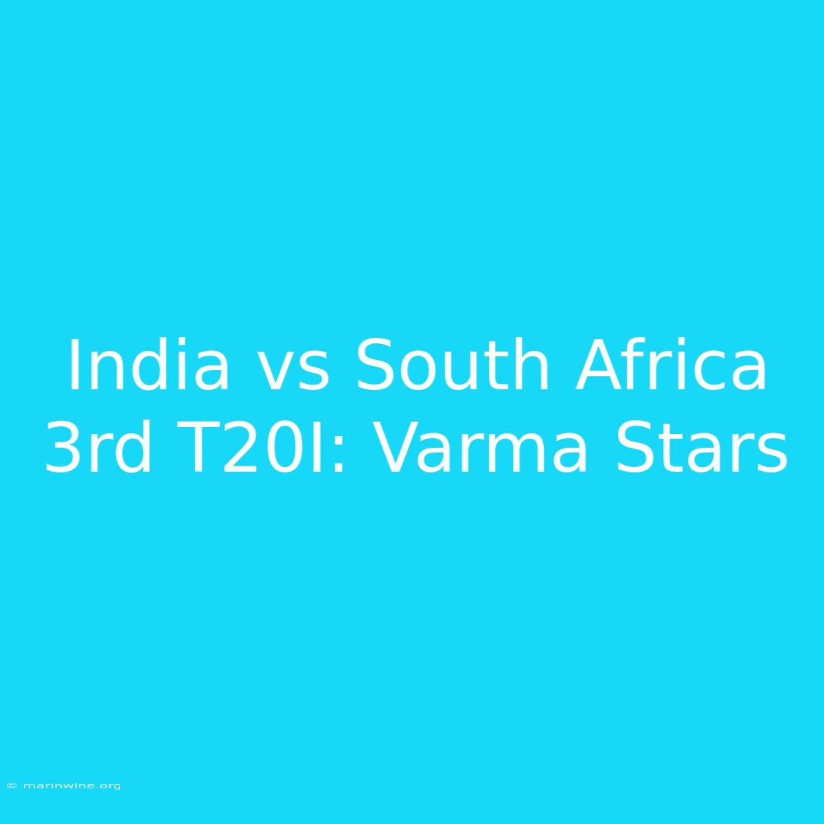 India Vs South Africa 3rd T20I: Varma Stars