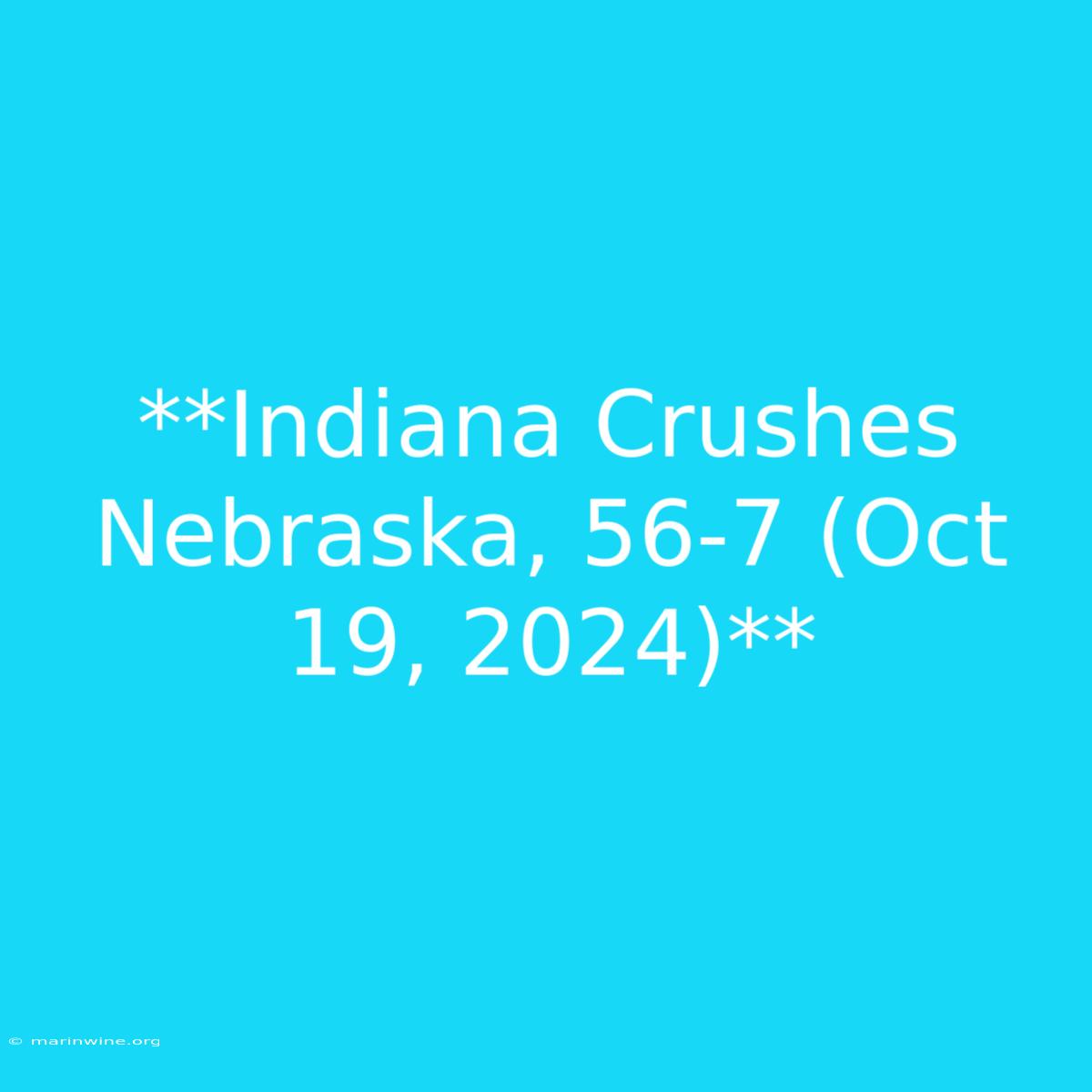 **Indiana Crushes Nebraska, 56-7 (Oct 19, 2024)**