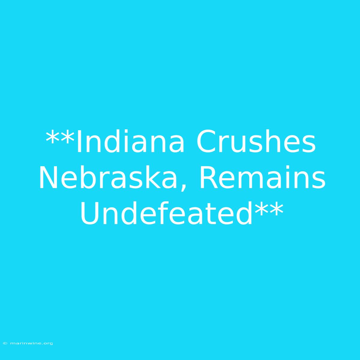 **Indiana Crushes Nebraska, Remains Undefeated**