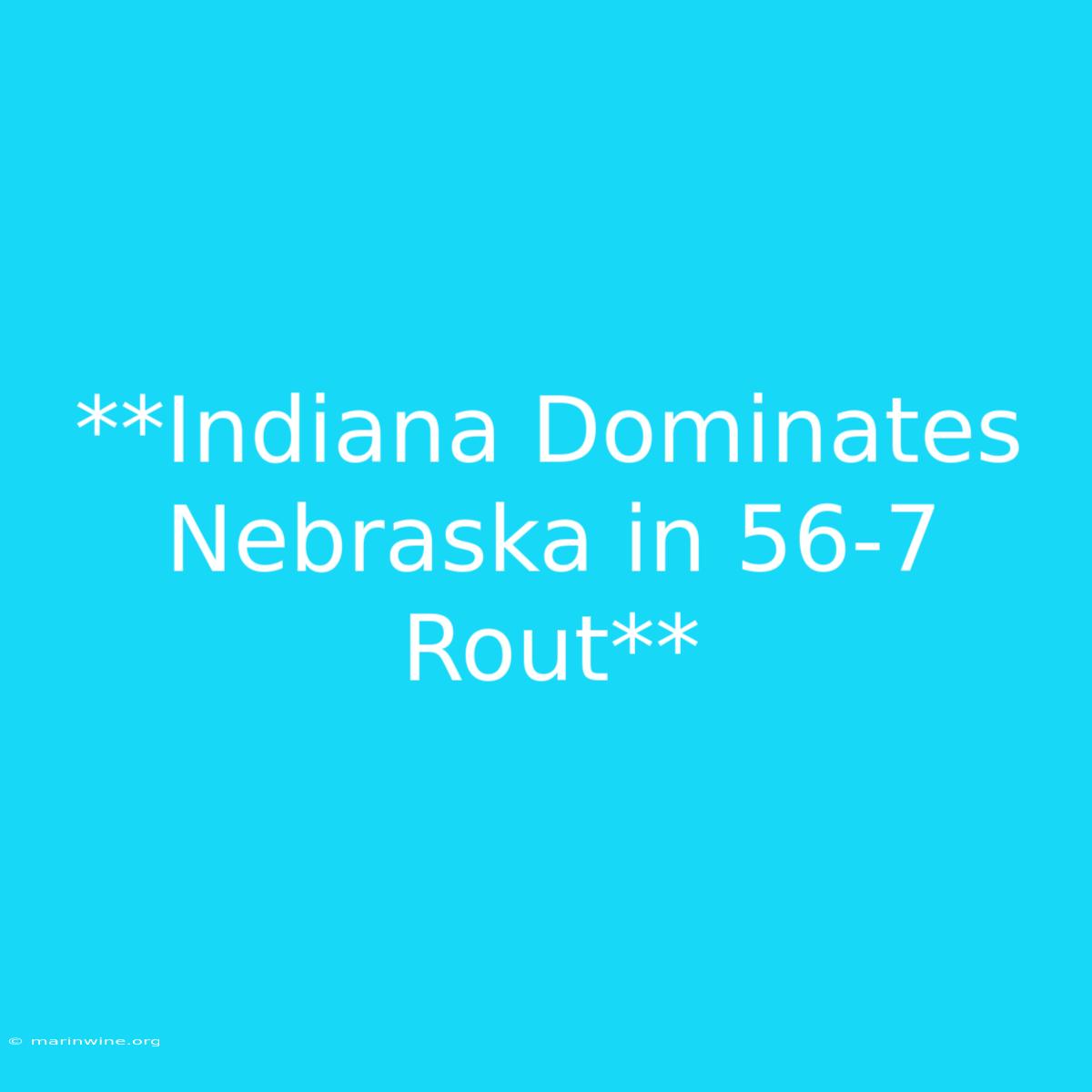 **Indiana Dominates Nebraska In 56-7 Rout**