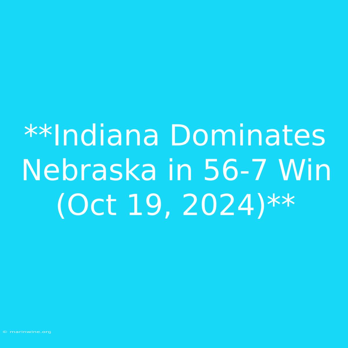 **Indiana Dominates Nebraska In 56-7 Win (Oct 19, 2024)**