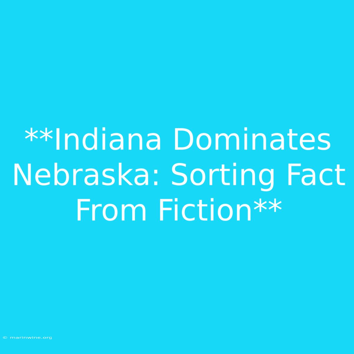 **Indiana Dominates Nebraska: Sorting Fact From Fiction**