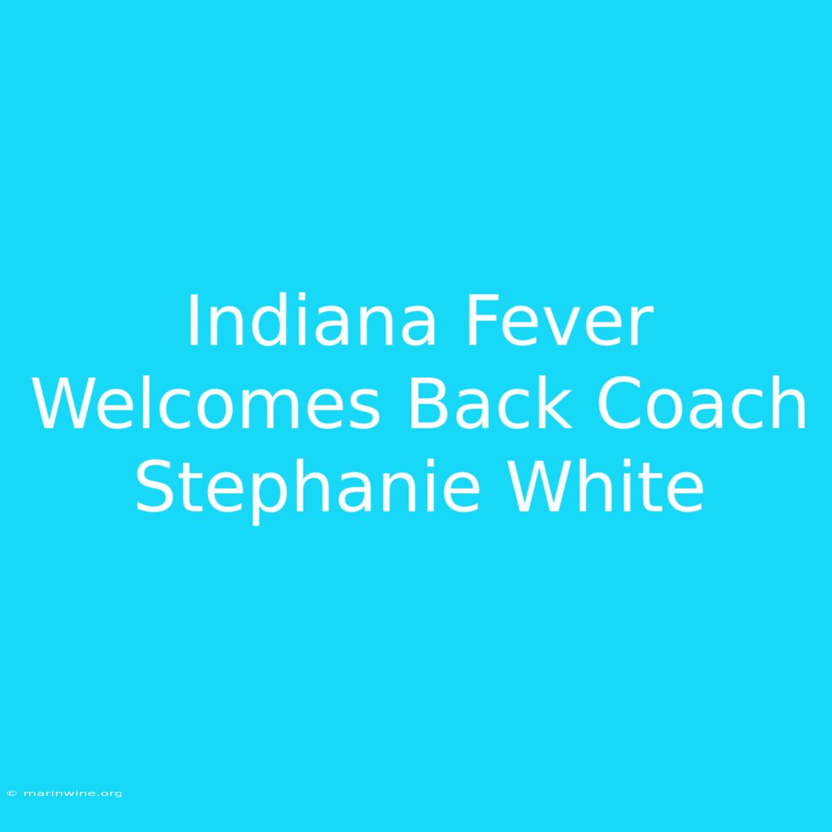 Indiana Fever Welcomes Back Coach Stephanie White