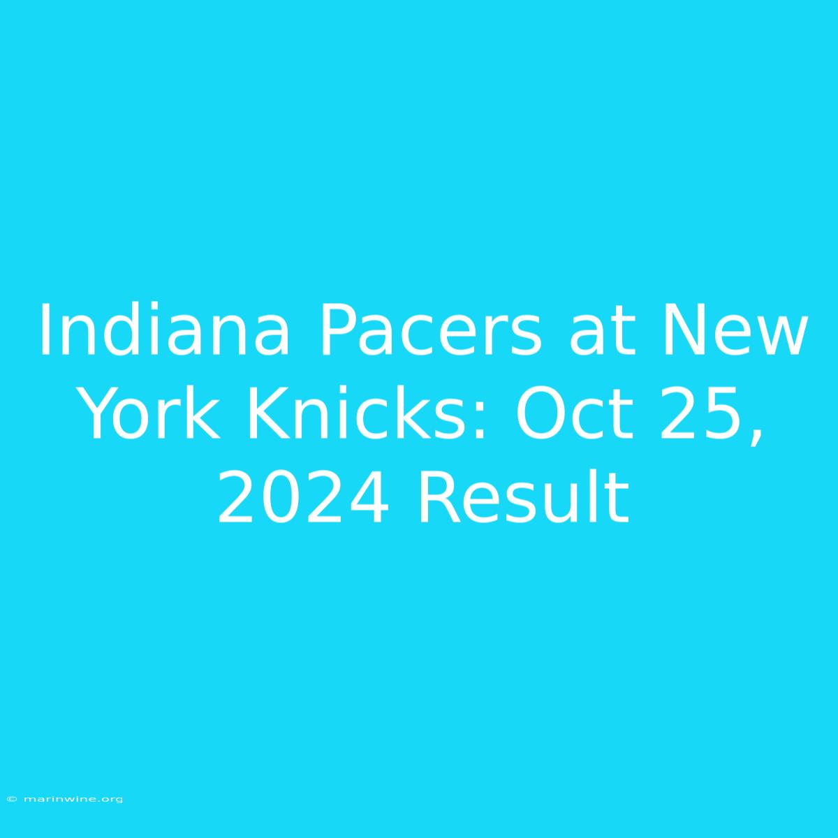 Indiana Pacers At New York Knicks: Oct 25, 2024 Result