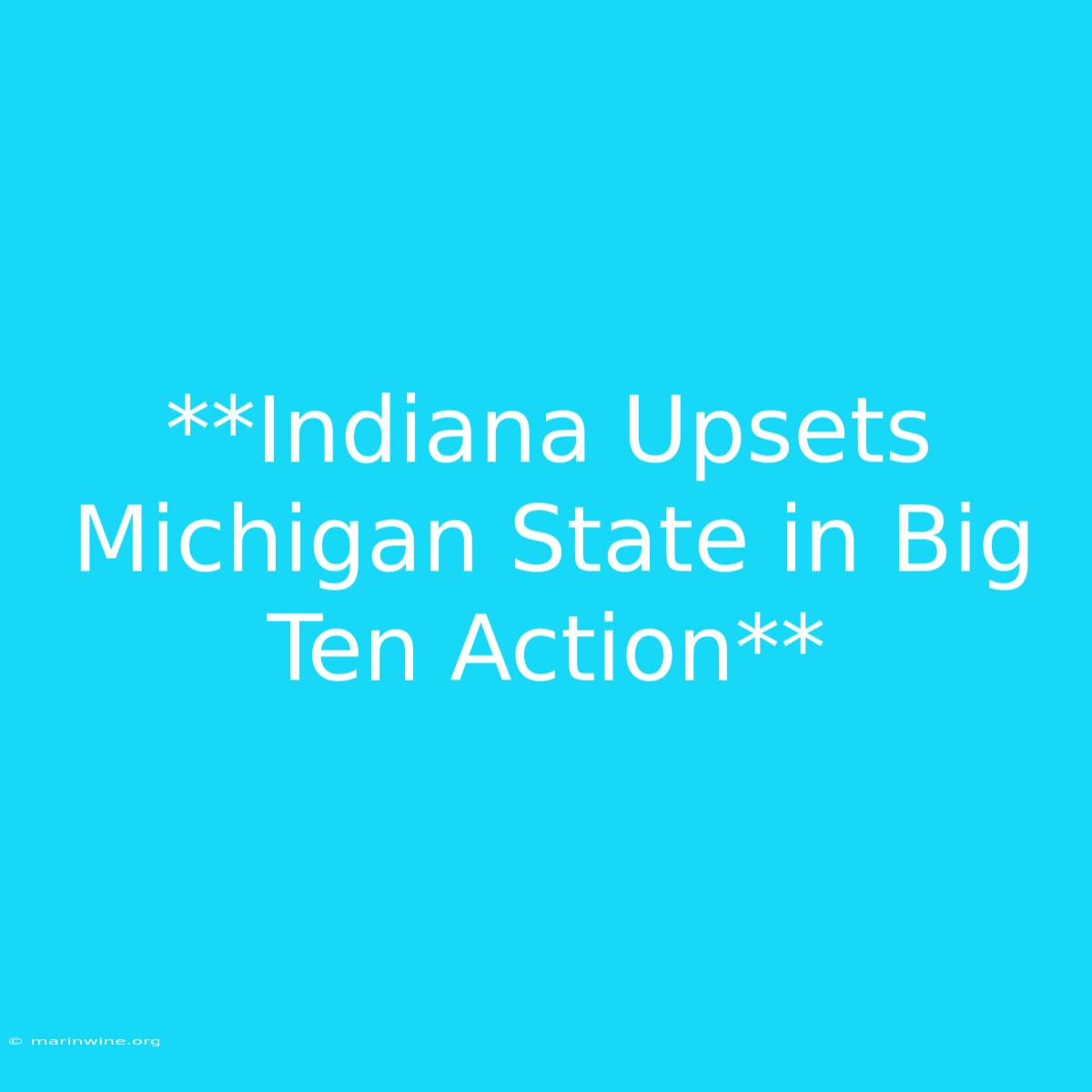 **Indiana Upsets Michigan State In Big Ten Action**