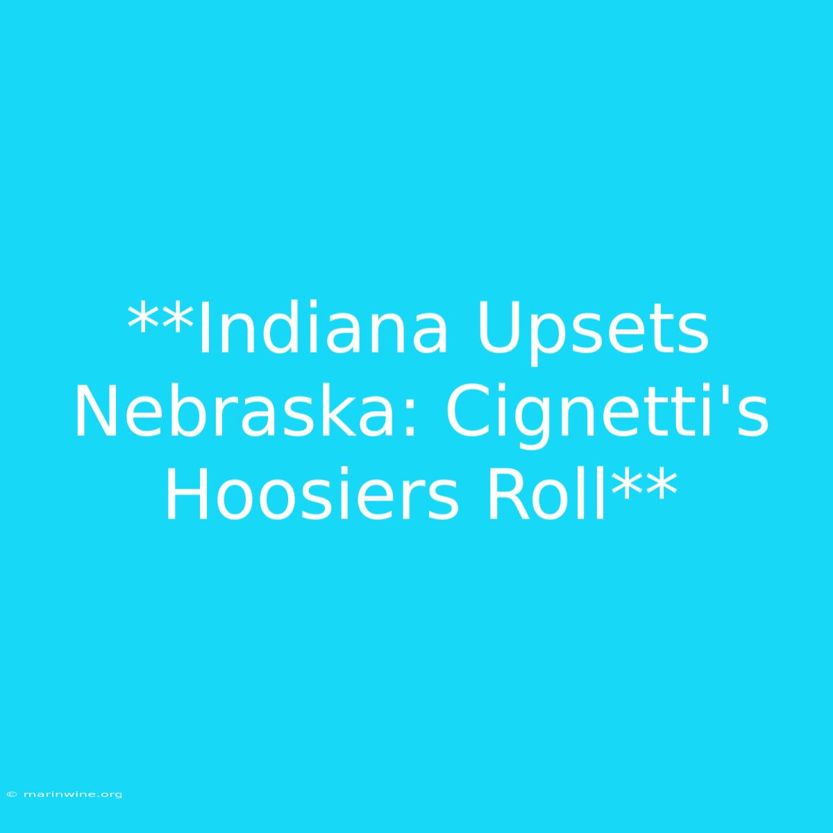 **Indiana Upsets Nebraska: Cignetti's Hoosiers Roll**