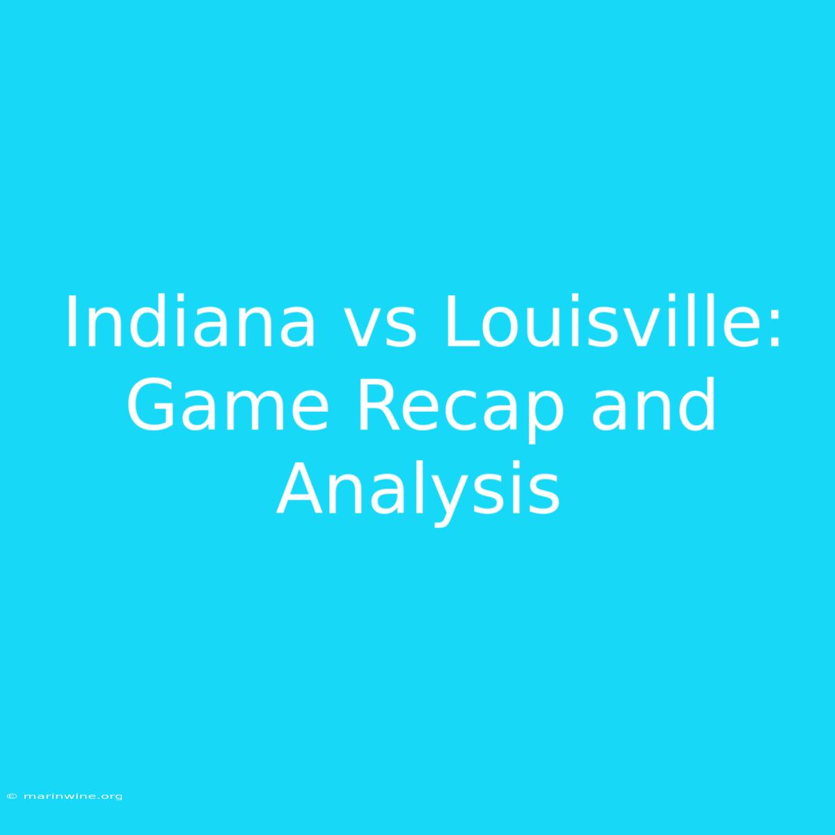 Indiana Vs Louisville: Game Recap And Analysis