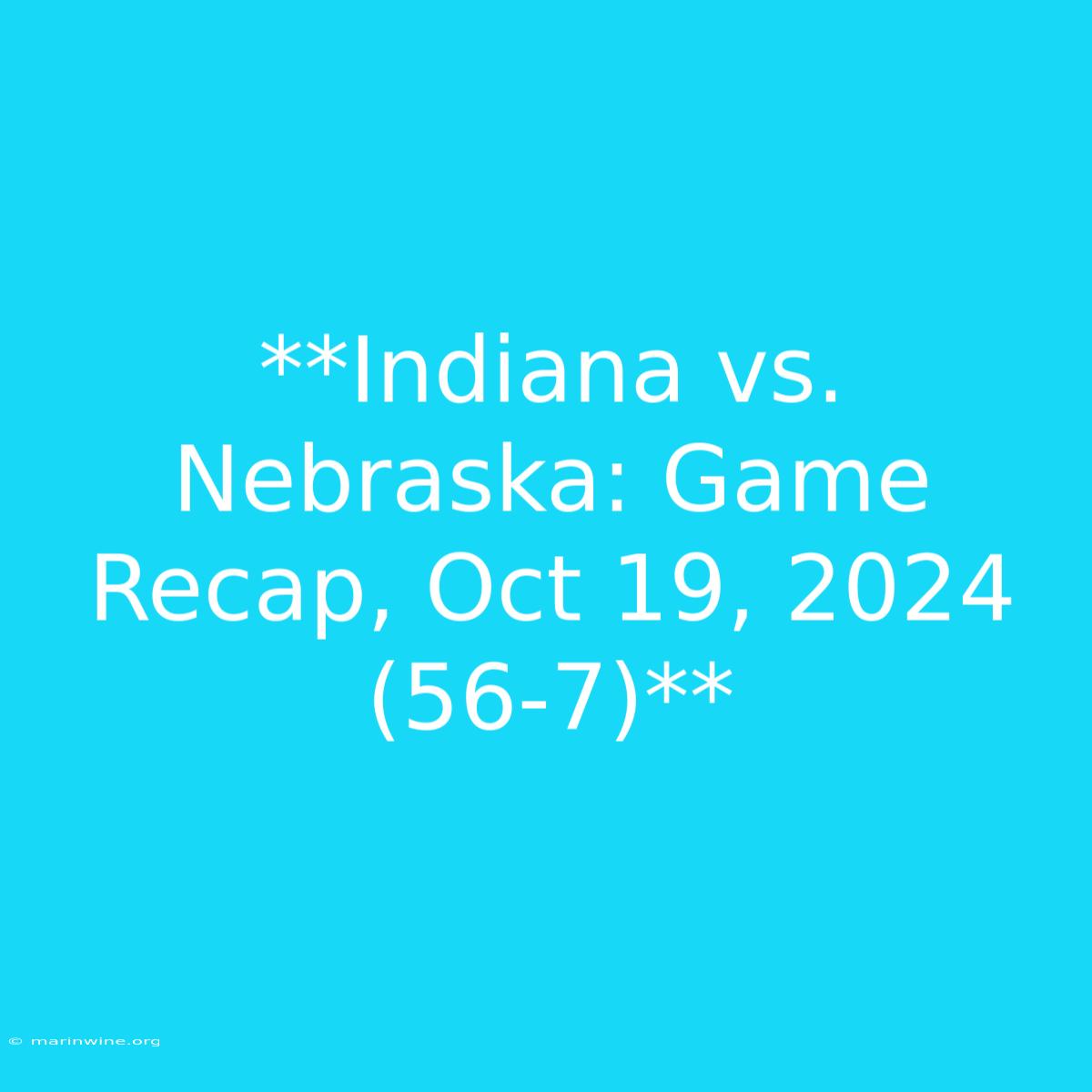 **Indiana Vs. Nebraska: Game Recap, Oct 19, 2024 (56-7)** 